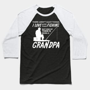 I Love More Than Fishing Being Grandpa Fishing Being Papa Baseball T-Shirt